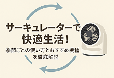 サーキュレーターで快適生活！季節ごとの使い方とおすすめ機種を徹底解説