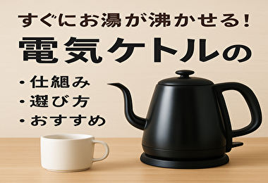 【初心者向け】電気ケトルってどう選ぶ？すぐ沸く秘密とおすすめポイントまとめ