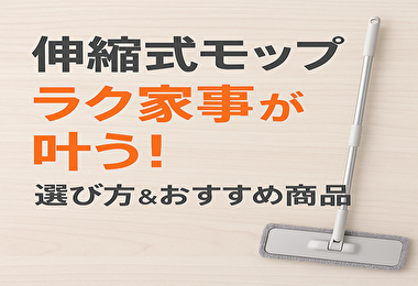 掃除がもっとラクになる！伸縮式モップの賢い選び方と人気モデルまとめ