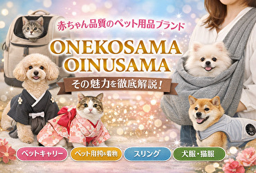 【ONEKOSAMA OINUSAMA】赤ちゃん品質の優しさをペットに！話題のペット用品ブランドの魅力とは？
