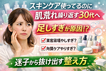 スキンケア 使ってるのに 肌荒れ 繰り返すのはなぜ？30代迷子がハマる“削りすぎ”の落とし穴