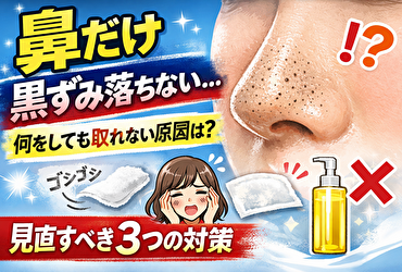 鼻だけ黒ずみ落ちないクレンジングの原因は？何をしても取れない人が見直すべき3つのポイント