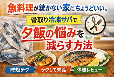 魚料理が続かない家にちょうどいい。骨取り冷凍サバで“夕飯の悩み”を減らす方法