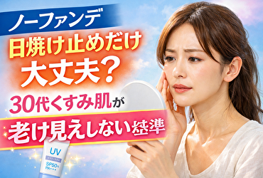 ノーファンデ 日焼け止めだけ 大丈夫？30代くすみ肌が老け見えしないための基準
