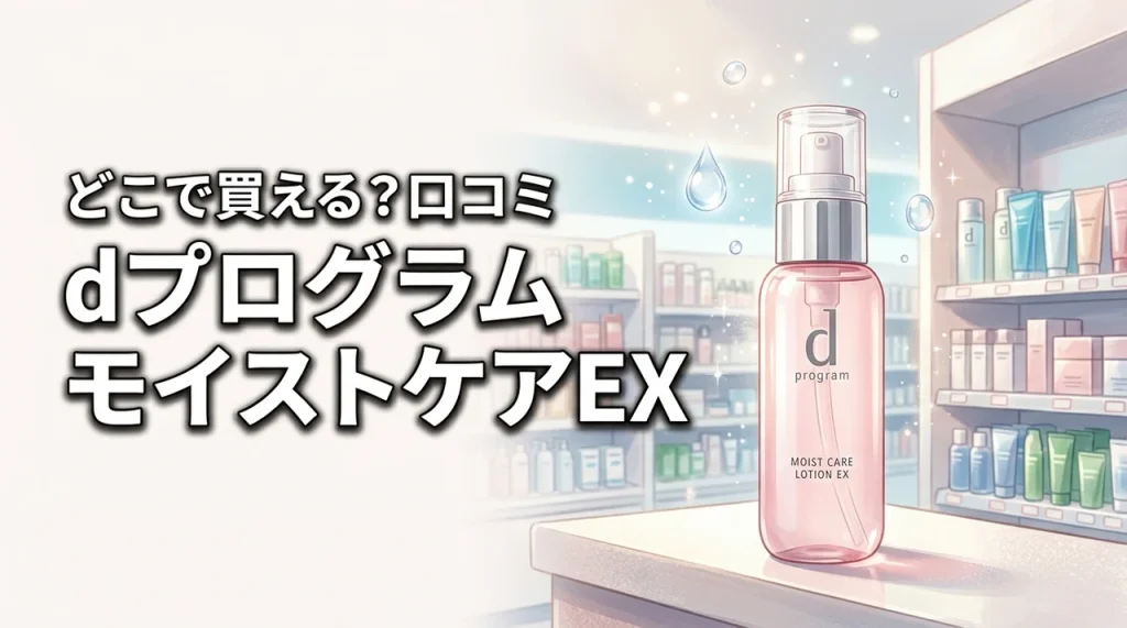 dプログラム モイストケア ローション EXはどこで買える？口コミや潤う肌への近道