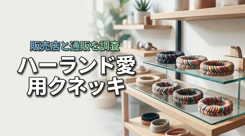 クネッキの取扱店を徹底調査！ハーランド愛用ヘアゴムはどこで売ってる？通販が確実な購入方法